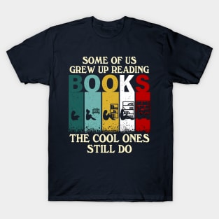 Some Of Us Grew Up Reading Books The Cool Ones Still Do T-Shirt
